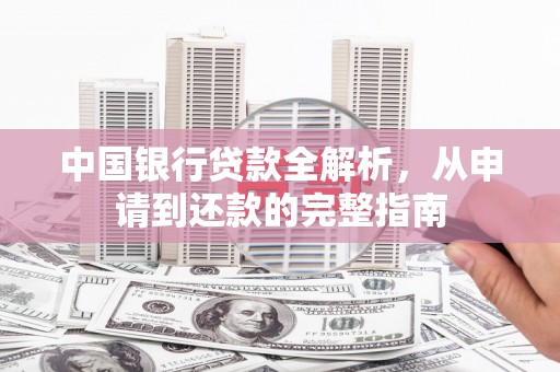 明光中国银行贷款全解析，从申请到还款的完整指南