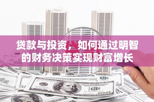 明光贷款与投资，如何通过明智的财务决策实现财富增长
