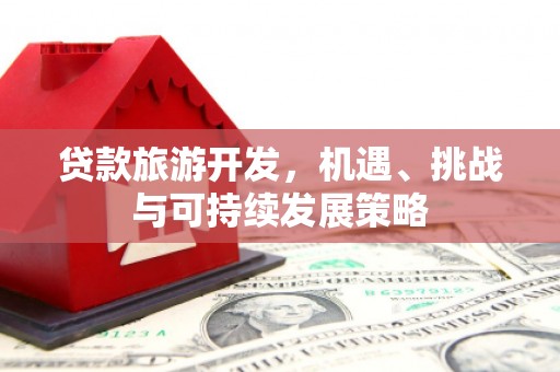 明光贷款旅游开发，机遇、挑战与可持续发展策略