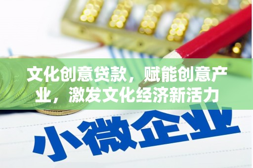 明光文化创意贷款，赋能创意产业，激发文化经济新活力
