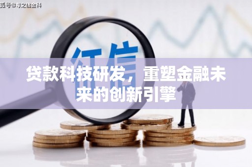 明光贷款科技研发，重塑金融未来的创新引擎