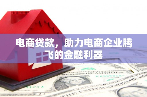 明光电商贷款，助力电商企业腾飞的金融利器