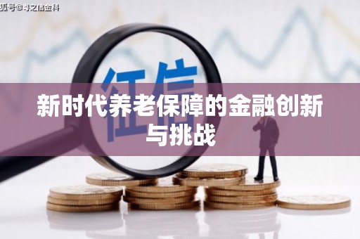 明光新时代养老保障的金融创新与挑战