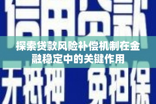 明光探索贷款风险补偿机制在金融稳定中的关键作用