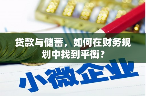 明光贷款与储蓄，如何在财务规划中找到平衡？