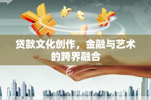 明光贷款文化创作，金融与艺术的跨界融合