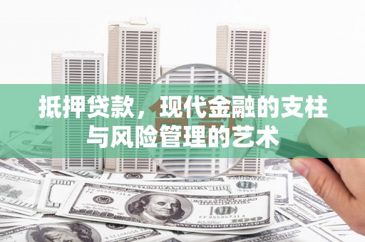 明光抵押贷款，现代金融的支柱与风险管理的艺术