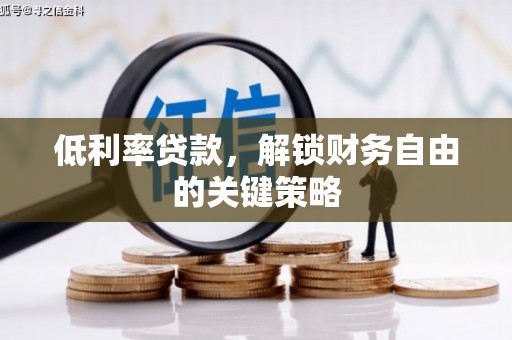 明光低利率贷款，解锁财务自由的关键策略