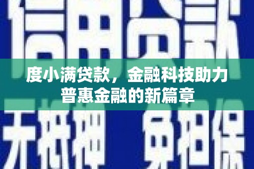 明光度小满贷款，金融科技助力普惠金融的新篇章