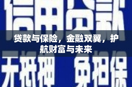 明光贷款与保险，金融双翼，护航财富与未来