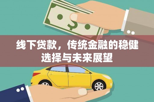 明光线下贷款，传统金融的稳健选择与未来展望