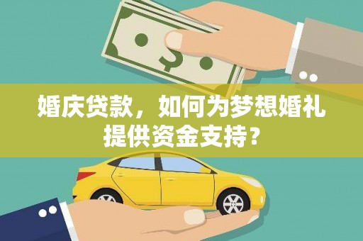 明光婚庆贷款，如何为梦想婚礼提供资金支持？