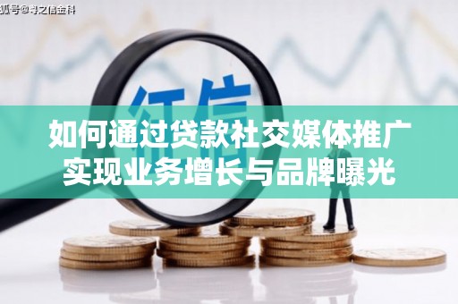 明光如何通过贷款社交媒体推广实现业务增长与品牌曝光
