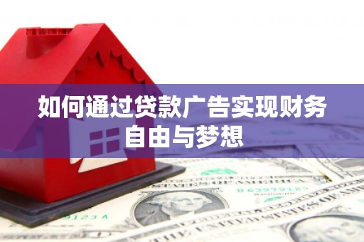 明光如何通过贷款广告实现财务自由与梦想