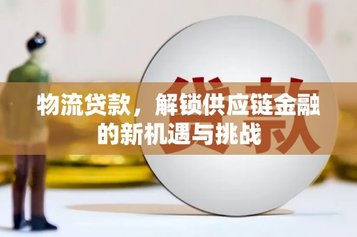 明光物流贷款，解锁供应链金融的新机遇与挑战