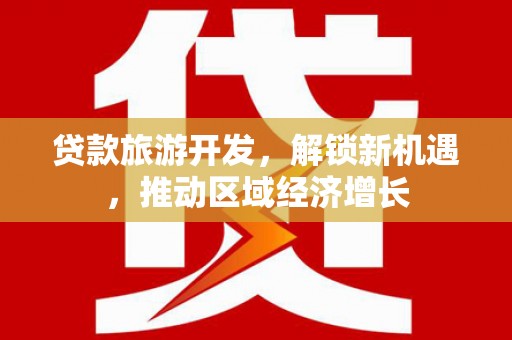 明光贷款旅游开发，解锁新机遇，推动区域经济增长