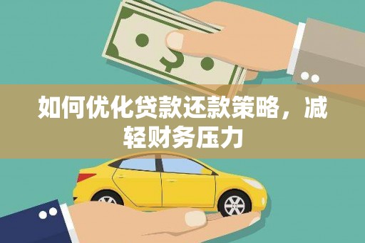 明光如何优化贷款还款策略，减轻财务压力