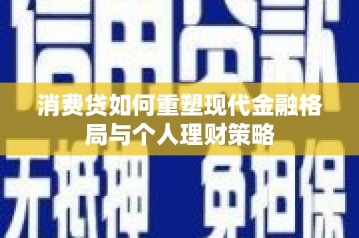 明光消费贷如何重塑现代金融格局与个人理财策略