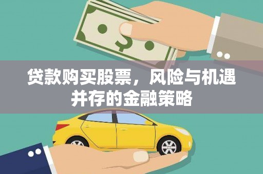 明光贷款购买股票，风险与机遇并存的金融策略