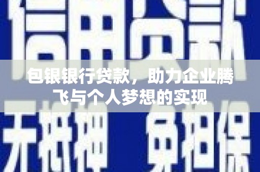 明光包银银行贷款，助力企业腾飞与个人梦想的实现