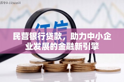 明光民营银行贷款，助力中小企业发展的金融新引擎