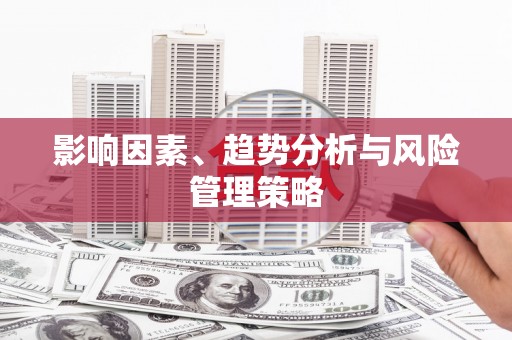明光影响因素、趋势分析与风险管理策略