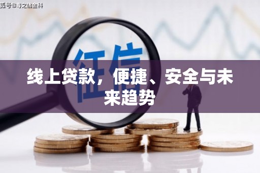 明光线上贷款，便捷、安全与未来趋势