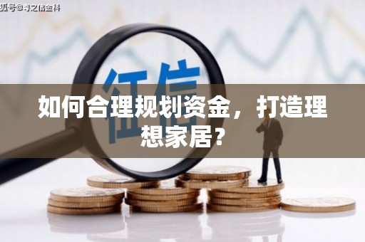 明光如何合理规划资金，打造理想家居？