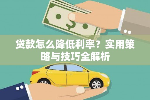 明光贷款怎么降低利率？实用策略与技巧全解析